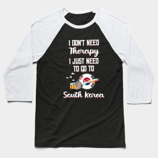 I Don't Need Therapy I Just Need To Go To South Korea Baseball T-Shirt